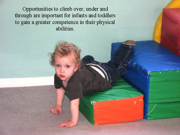 Opportunities to climb over, under and through are important for infants and toddlers to