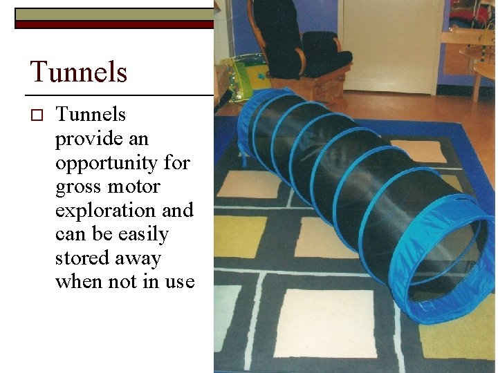 Tunnels o Tunnels provide an opportunity for gross motor exploration and can be easily