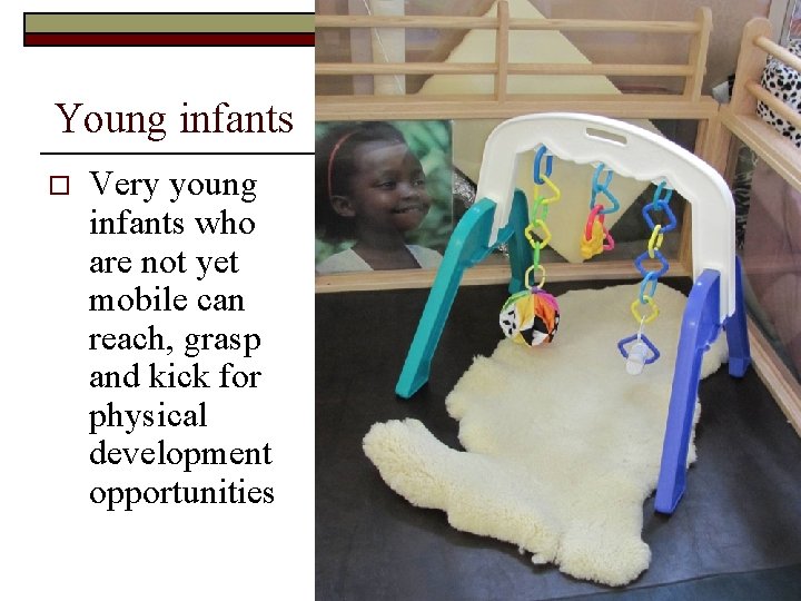 Young infants o Very young infants who are not yet mobile can reach, grasp