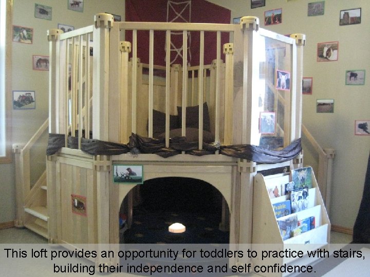 This loft provides an opportunity for toddlers to practice with stairs, building their independence