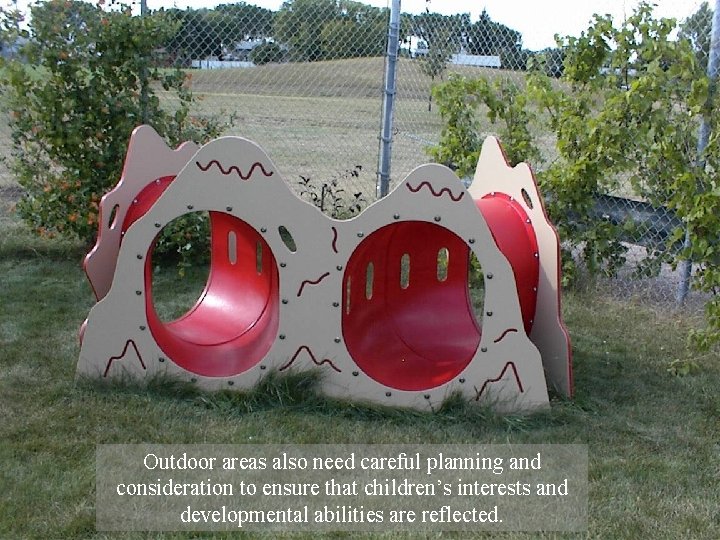 Outdoor areas also need careful planning and consideration to ensure that children’s interests and