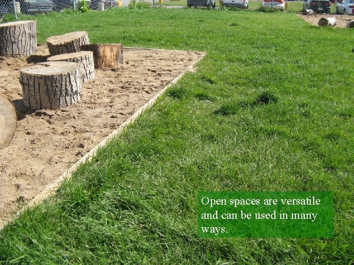 Open spaces are versatile and can be used in many ways. 
