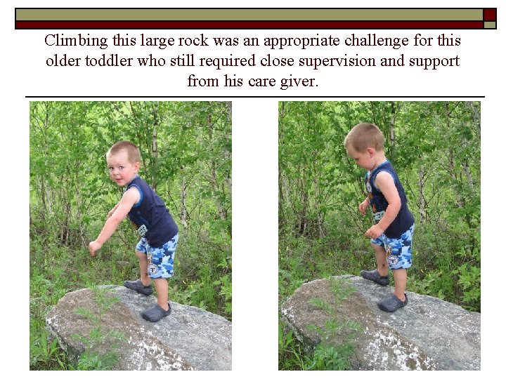 Climbing this large rock was an appropriate challenge for this older toddler who still