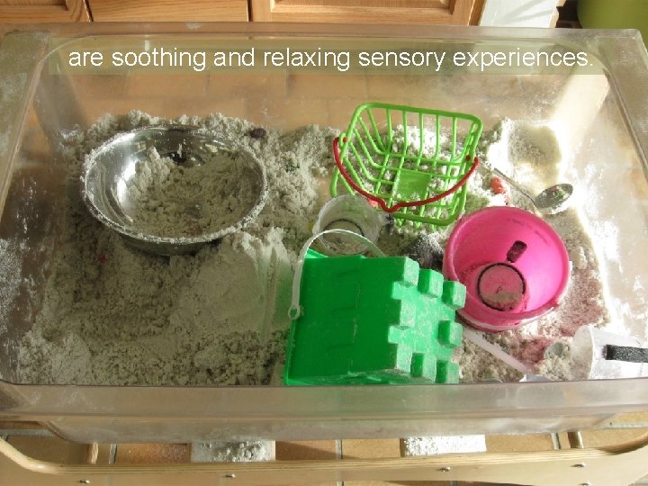 are soothing and relaxing sensory experiences. 