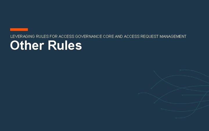 LEVERAGING RULES FOR ACCESS GOVERNANCE CORE AND ACCESS REQUEST MANAGEMENT Other Rules LEVERAGING RULES FOR ACCESS GOVERNANCE CORE AND ACCESS REQUEST MANAGEMENT Other Rules