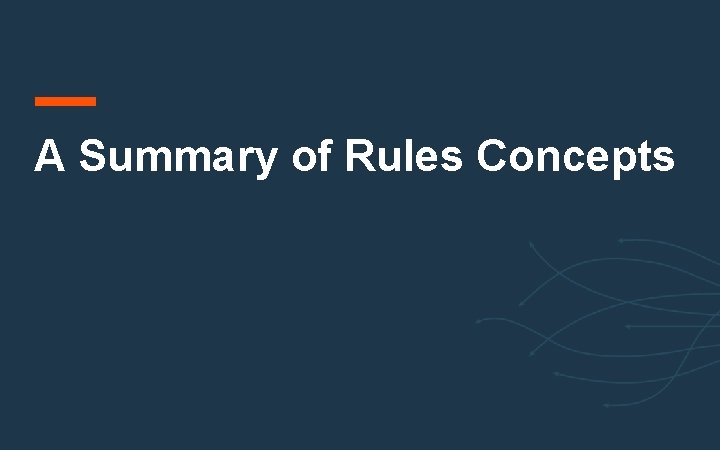 A Summary of Rules Concepts A Summary of Rules Concepts