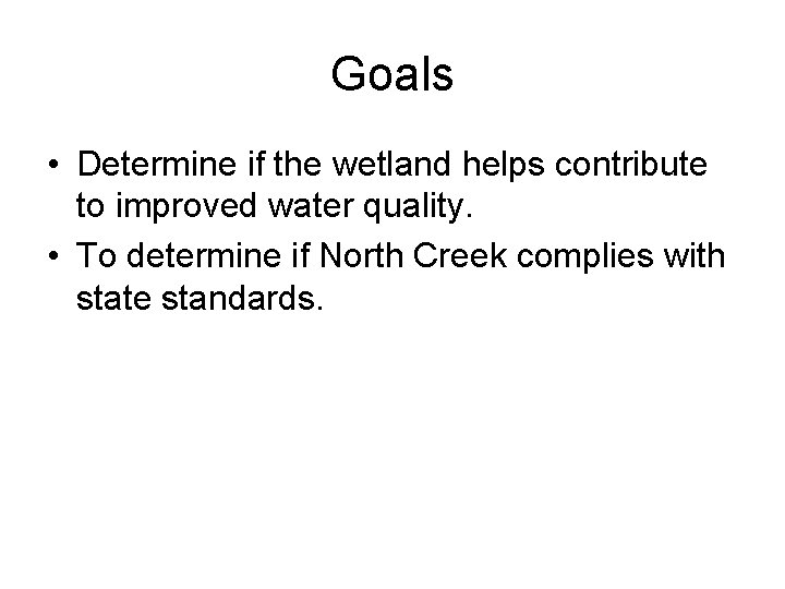 Goals • Determine if the wetland helps contribute to improved water quality. • To