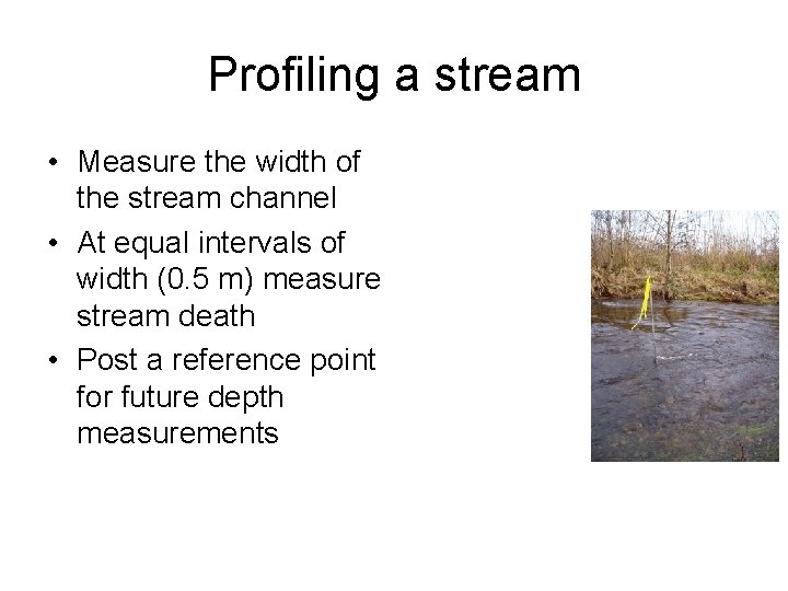 Profiling a stream • Measure the width of the stream channel • At equal