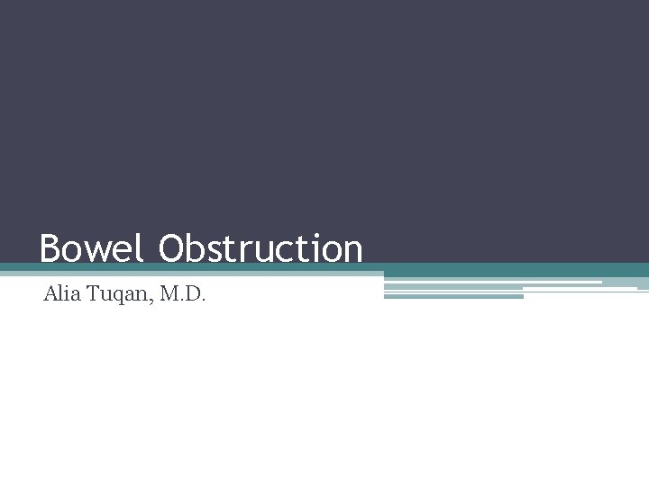Bowel Obstruction Alia Tuqan, M. D. 