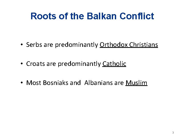 Roots of the Balkan Conflict • Serbs are predominantly Orthodox Christians • Croats are