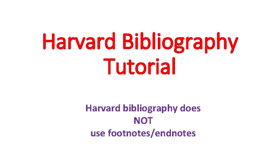 Harvard Bibliography Tutorial Harvard bibliography does NOT use footnotes/endnotes 