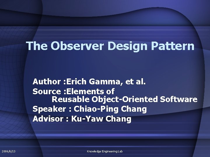 The Observer Design Pattern Author : Erich Gamma, et al. Source : Elements of