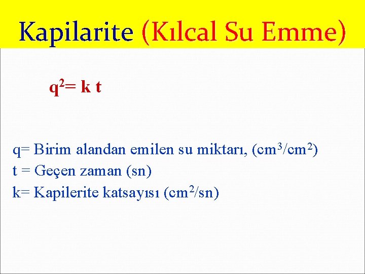 Kapilarite (Kılcal Su Emme) q 2= k t q= Birim alandan emilen su miktarı,