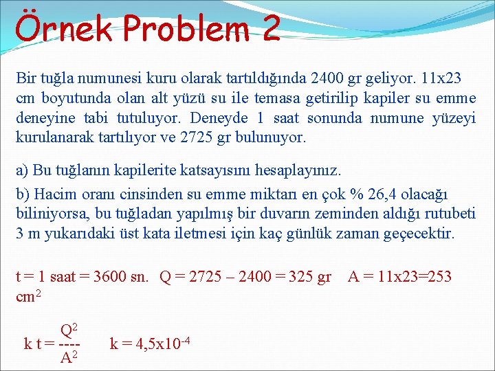 Örnek Problem 2 Bir tuğla numunesi kuru olarak tartıldığında 2400 gr geliyor. 11 x