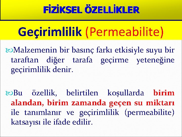 Geçirimlilik (Permeabilite) Malzemenin bir basınç farkı etkisiyle suyu bir taraftan diğer tarafa geçirme yeteneğine