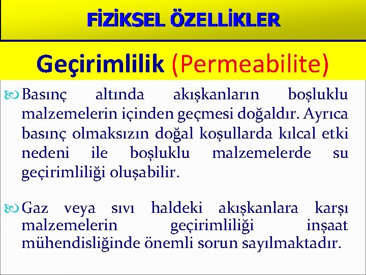 Geçirimlilik (Permeabilite) Basınç altında akışkanların boşluklu malzemelerin içinden geçmesi doğaldır. Ayrıca basınç olmaksızın doğal