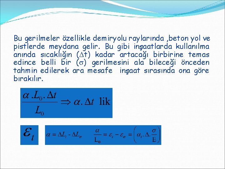 Bu gerilmeler özellikle demiryolu raylarında , beton yol ve pistlerde meydana gelir. Bu gibi