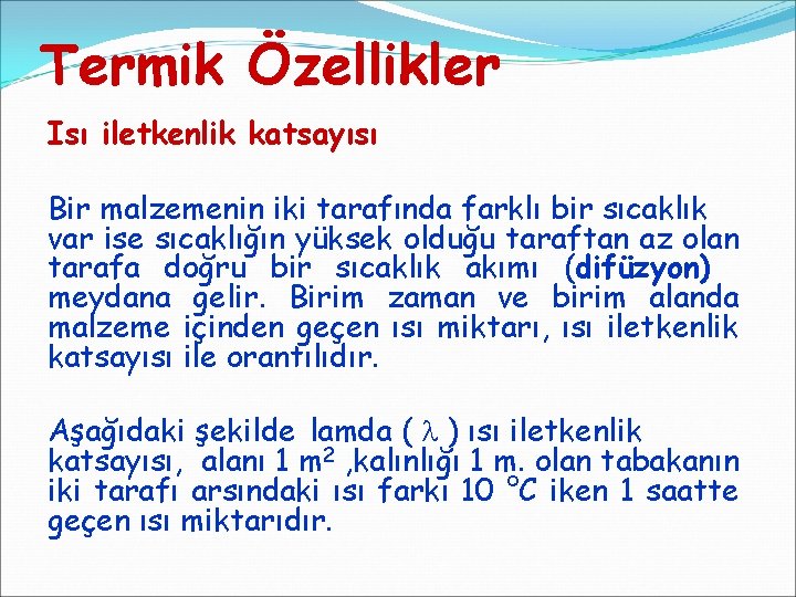 Termik Özellikler Isı iletkenlik katsayısı Bir malzemenin iki tarafında farklı bir sıcaklık var ise