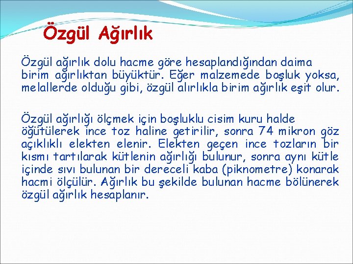 Özgül Ağırlık Özgül ağırlık dolu hacme göre hesaplandığından daima birim ağırlıktan büyüktür. Eğer malzemede