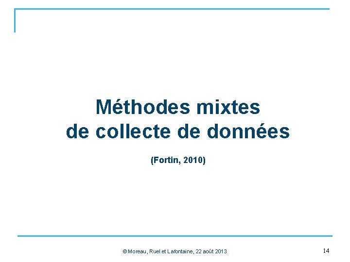 Méthodes mixtes de collecte de données (Fortin, 2010) © Moreau, Ruel et Lafontaine, 22