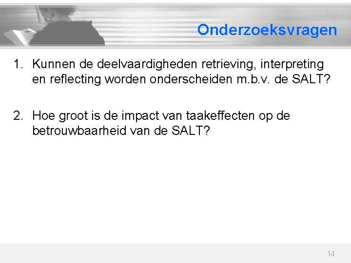 Onderzoeksvragen 1. Kunnen de deelvaardigheden retrieving, interpreting en reflecting worden onderscheiden m. b. v.