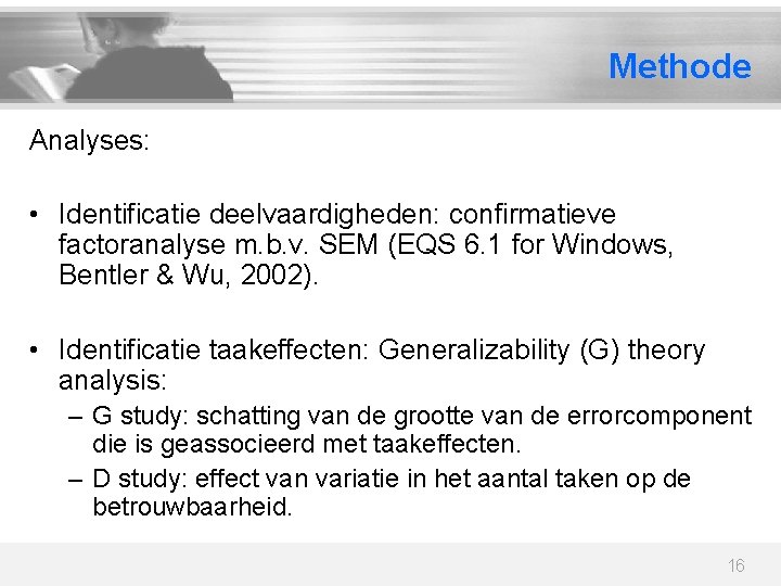 Methode Analyses: • Identificatie deelvaardigheden: confirmatieve factoranalyse m. b. v. SEM (EQS 6. 1