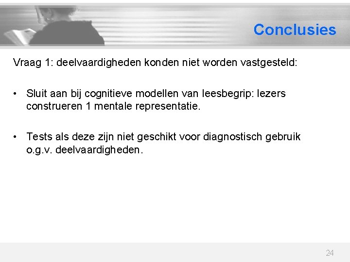 Conclusies Vraag 1: deelvaardigheden konden niet worden vastgesteld: • Sluit aan bij cognitieve modellen