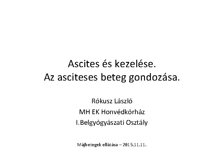 Ascites és kezelése. Az asciteses beteg gondozása. Rókusz László MH EK Honvédkórház I. Belgyógyászati