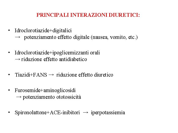 PRINCIPALI INTERAZIONI DIURETICI: • Idroclorotiazide+digitalici → potenziamento effetto digitale (nausea, vomito, etc. ) •