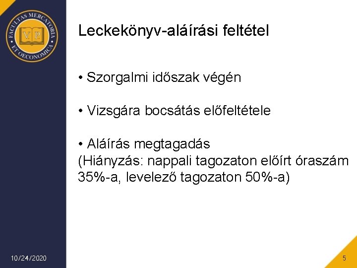 Leckekönyv-aláírási feltétel • Szorgalmi időszak végén • Vizsgára bocsátás előfeltétele • Aláírás megtagadás (Hiányzás: Leckekönyv-aláírási feltétel • Szorgalmi időszak végén • Vizsgára bocsátás előfeltétele • Aláírás megtagadás (Hiányzás: