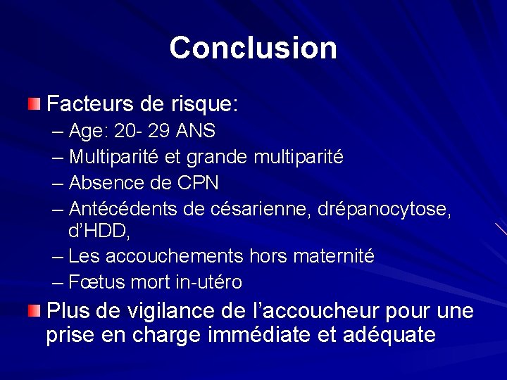 Conclusion Facteurs de risque: – Age: 20 - 29 ANS – Multiparité et grande