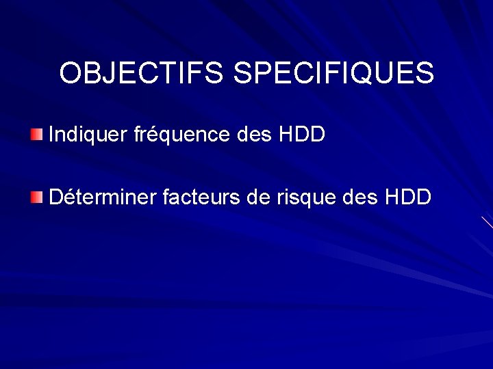 OBJECTIFS SPECIFIQUES Indiquer fréquence des HDD Déterminer facteurs de risque des HDD 