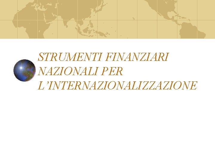 STRUMENTI FINANZIARI NAZIONALI PER L’INTERNAZIONALIZZAZIONE 