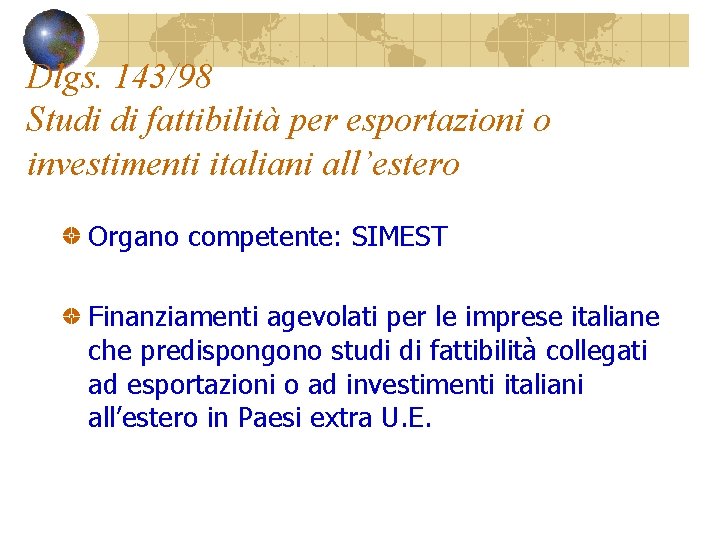 Dlgs. 143/98 Studi di fattibilità per esportazioni o investimenti italiani all’estero Organo competente: SIMEST