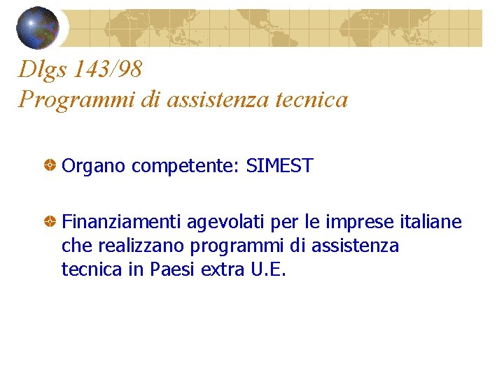 Dlgs 143/98 Programmi di assistenza tecnica Organo competente: SIMEST Finanziamenti agevolati per le imprese