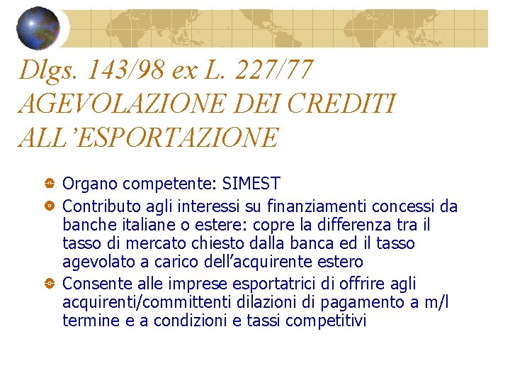 Dlgs. 143/98 ex L. 227/77 AGEVOLAZIONE DEI CREDITI ALL’ESPORTAZIONE Organo competente: SIMEST Contributo agli