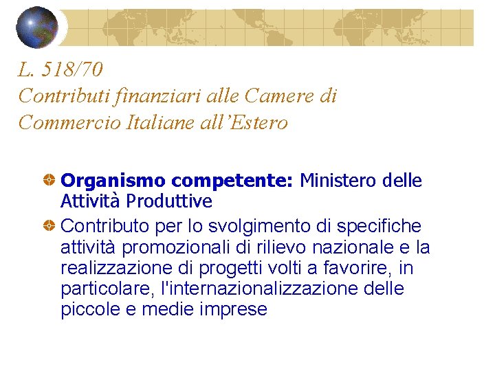 L. 518/70 Contributi finanziari alle Camere di Commercio Italiane all’Estero Organismo competente: Ministero delle