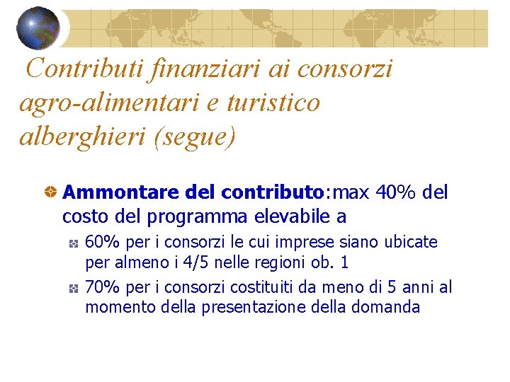 Contributi finanziari ai consorzi agro-alimentari e turistico alberghieri (segue) Ammontare del contributo: max 40%