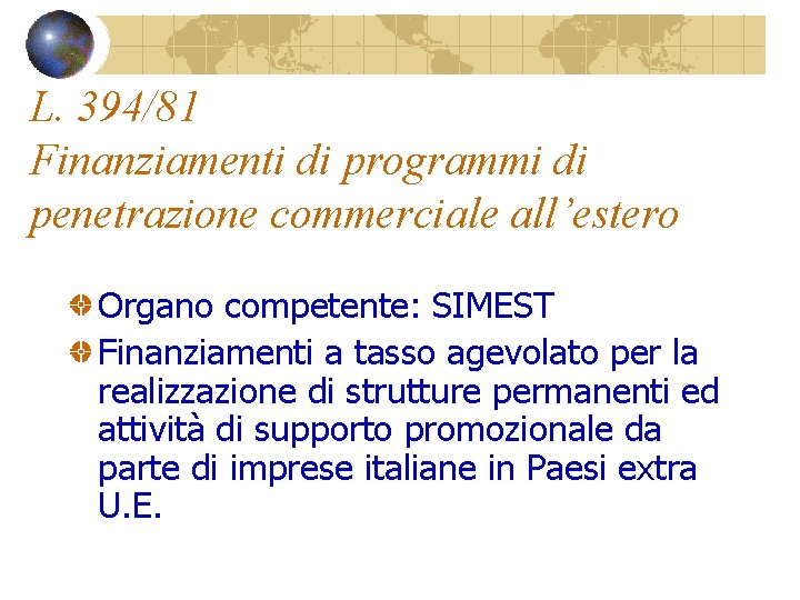 L. 394/81 Finanziamenti di programmi di penetrazione commerciale all’estero Organo competente: SIMEST Finanziamenti a