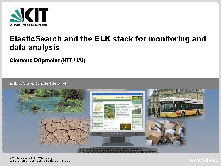 Elastic. Search and the ELK stack for monitoring and data analysis Clemens Düpmeier (KIT