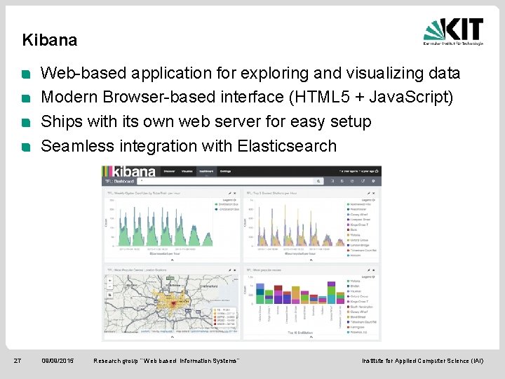 Kibana Web-based application for exploring and visualizing data Modern Browser-based interface (HTML 5 +