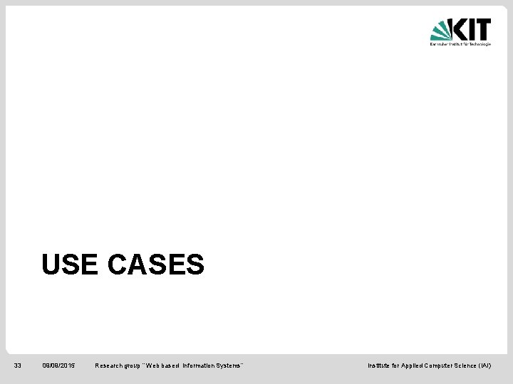 USE CASES 33 09/09/2015 Research group “ Web based Information Systems“ Institute for Applied