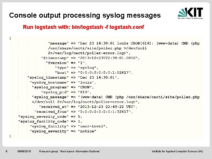 Console output processing syslog messages Run logstash with: bin/logstash -f logstash. conf 8 09/09/2015