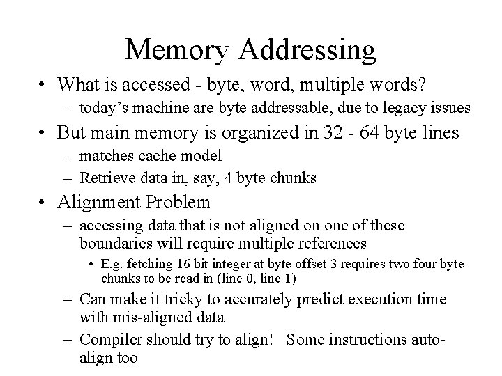 Memory Addressing • What is accessed - byte, word, multiple words? – today’s machine