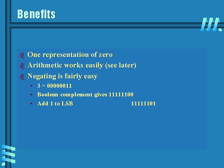 Benefits b b b One representation of zero Arithmetic works easily (see later) Negating