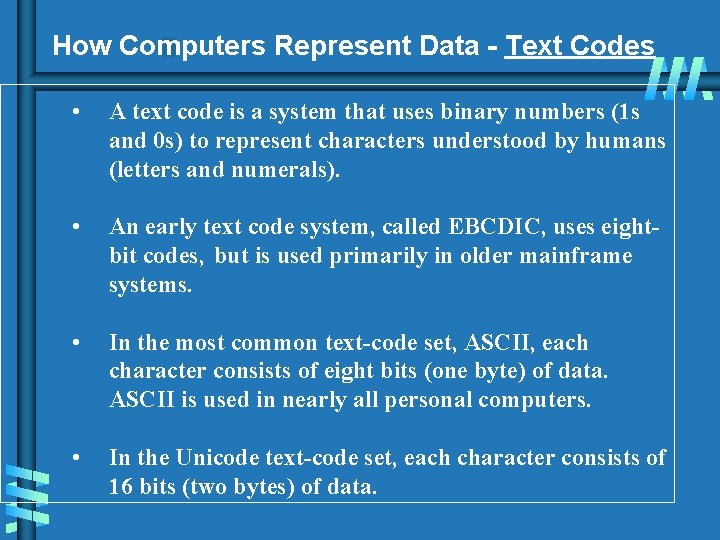 How Computers Represent Data - Text Codes • A text code is a system