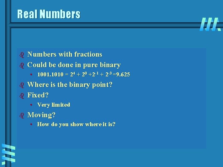 Real Numbers b b Numbers with fractions Could be done in pure binary •