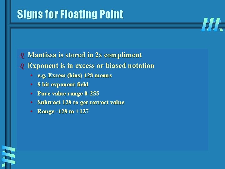Signs for Floating Point b b Mantissa is stored in 2 s compliment Exponent