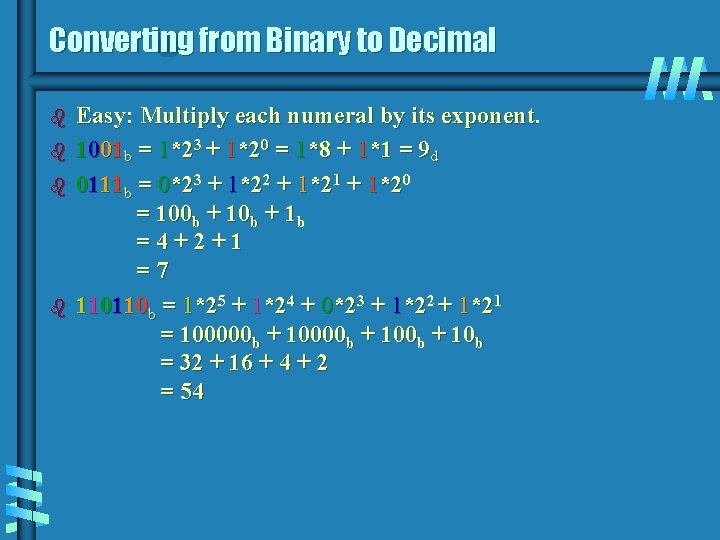 Converting from Binary to Decimal b b Easy: Multiply each numeral by its exponent.