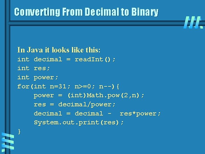 Converting From Decimal to Binary In Java it looks like this: int decimal =